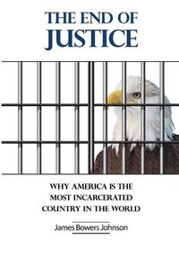 Cover image for The End of Justice: Why America is the Most