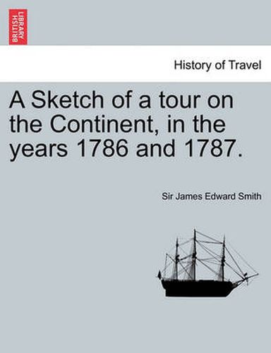 Cover image for A Sketch of a Tour on the Continent, in the Years 1786 and 1787. Vol. I, Second Edition