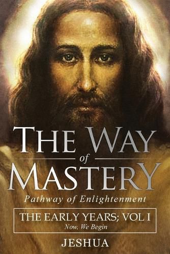 Cover image for The Way of Mastery, Pathway of Enlightenment: Jeshua, The Early Years: Volume I