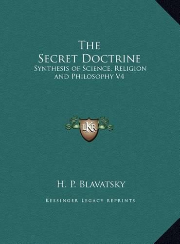 Cover image for The Secret Doctrine the Secret Doctrine: Synthesis of Science, Religion and Philosophy V4 Synthesis of Science, Religion and Philosophy V4