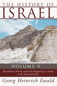 Cover image for The History of Israel, Volume 5: The History of Ezra and of the Hagiocracy in Israel to the Time of Christ