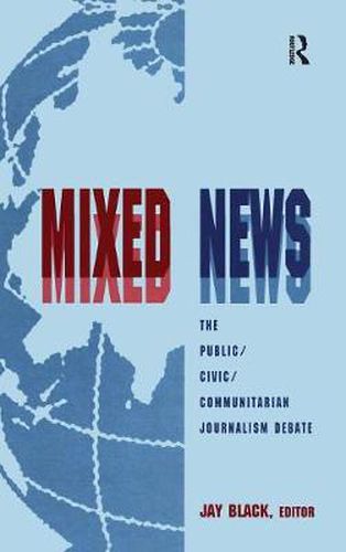 Cover image for Mixed News: The Public/Civic/Communitarian Journalism Debate