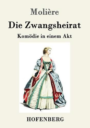 Cover image for Die Zwangsheirat: Komoedie in einem Akt