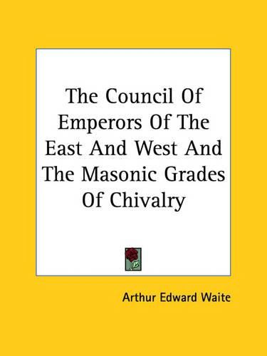 Cover image for The Council of Emperors of the East and West and the Masonic Grades of Chivalry