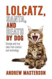 Cover image for Lolcatz, Santa, and Death by Dog: Strange and True Tales from Science and Technology