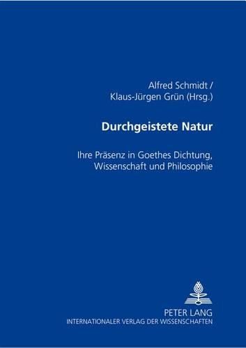 Cover image for Durchgeistete Natur: Ihre Praesenz in Goethes Dichtung, Wissenschaft Und Philosophie