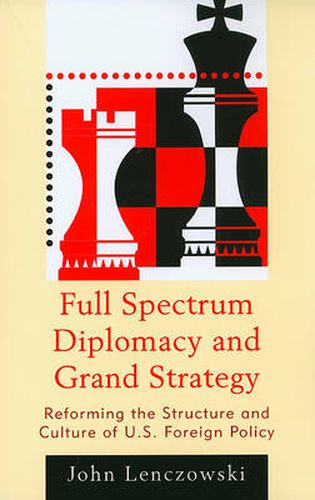 Cover image for Full Spectrum Diplomacy and Grand Strategy: Reforming the Structure and Culture of U.S. Foreign Policy