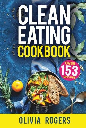 Cover image for Clean Eating Cookbook: The All-in-1 Healthy Eating Guide - 153 Quick & Easy Recipes, A Weekly Shopping List & More!