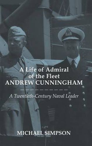 A Life of Admiral of the Fleet Andrew Cunningham: A Twentieth Century Naval Leader