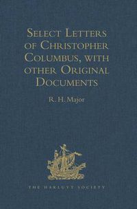 Cover image for Select Letters of Christopher Columbus, with other Original Documents, relating to his Four Voyages to the New World