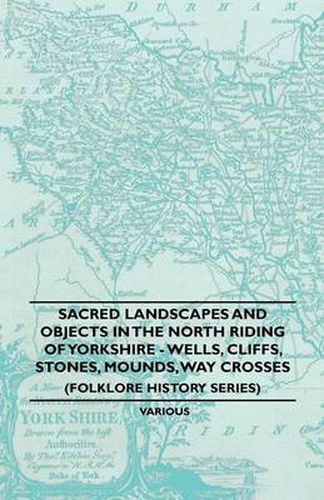 Cover image for Sacred Landscapes And Objects In the North Riding Of Yorkshire - Wells, Cliffs, Stones, Mounds, Way Crosses (Folklore History Series)