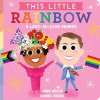 Cover image for This Little Rainbow: A Love-Is-Love Primer