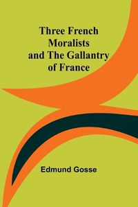 Cover image for Three French Moralists and The Gallantry of France