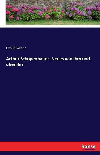 Arthur Schopenhauer. Neues von ihm und uber ihn