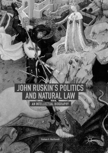 John Ruskin's Politics and Natural Law: An Intellectual Biography