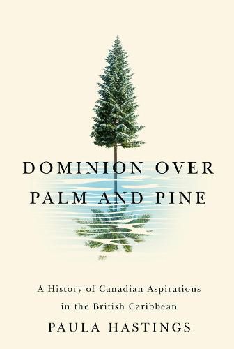 Cover image for Dominion over Palm and Pine: A History of Canadian Aspirations in the British Caribbean