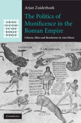 The Politics of Munificence in the Roman Empire: Citizens, Elites and Benefactors in Asia Minor