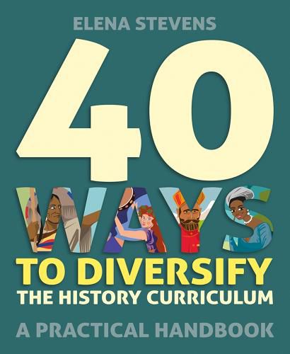 Cover image for 40 Ways to Diversify the History Curriculum: A practical handbook