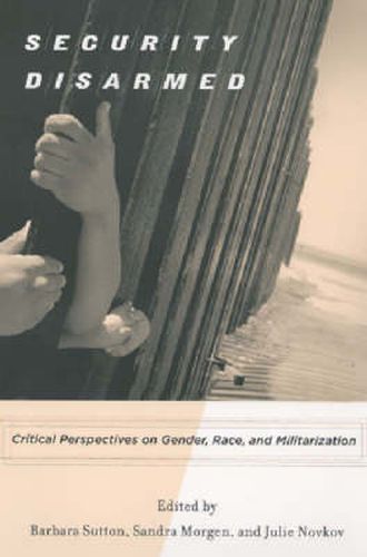 Cover image for Security Disarmed: Critical Perspectives on Gender, Race, and Militarization