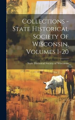 Cover image for Collections - State Historical Society Of Wisconsin, Volumes 1-20