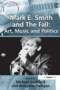 Cover image for Mark E. Smith and The Fall: Art, Music and Politics