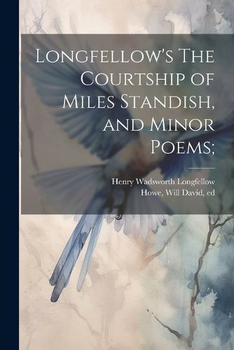 Cover image for Longfellow's The Courtship of Miles Standish, and Minor Poems;