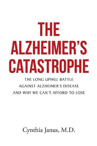 Cover image for The Alzheimer's Catastrophe: The Long Uphill Battle Against Alzheimer's Disease and Why We Can't Afford to Lose