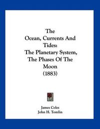 Cover image for The Ocean, Currents and Tides: The Planetary System, the Phases of the Moon (1883)