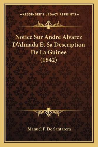 Cover image for Notice Sur Andre Alvarez D'Almada Et Sa Description de La Guinee (1842)