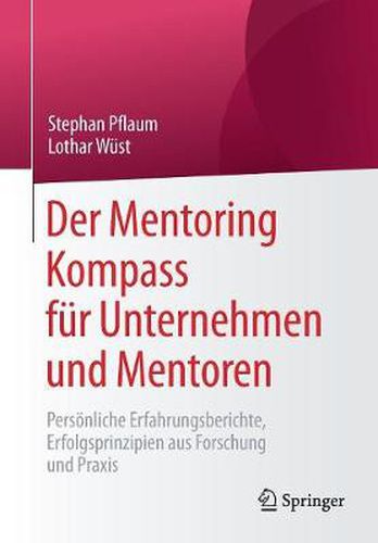 Cover image for Der Mentoring Kompass Fur Unternehmen Und Mentoren: Persoenliche Erfahrungsberichte, Erfolgsprinzipien Aus Forschung Und Praxis