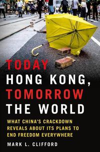 Cover image for Today Hong Kong, Tomorrow the World: What China's Crackdown Reveals about Its Plans to End Freedom Everywhere