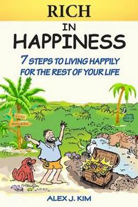 Cover image for Rich in Happiness: 7 Steps to Living Happily For the Rest of Your Life