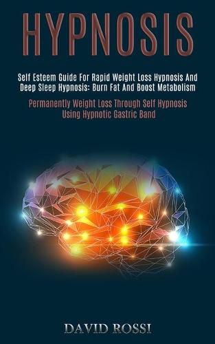 Cover image for Hypnosis: Self Esteem Guide for Rapid Weight Loss Hypnosis and Deep Sleep Hypnosis: Burn Fat and Boost Metabolism (Permanently Weight Loss Through Self Hypnosis Using Hypnotic Gastric Band)