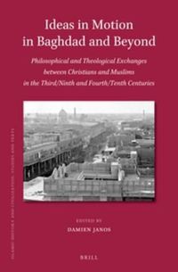 Cover image for Ideas in Motion in Baghdad and Beyond: Philosophical and Theological Exchanges between Christians and Muslims in the Third/Ninth and Fourth/Tenth Centuries