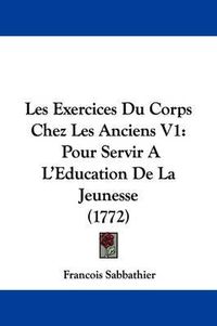 Cover image for Les Exercices Du Corps Chez Les Anciens V1: Pour Servir A L'Eeducation de La Jeunesse (1772)