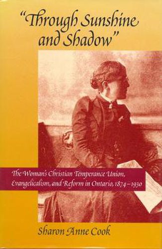 Cover image for Through Sunshine and Shadow: The Woman's Christian Temperance Union, Evangelicalism, and Reform in Ontario, 1874-1930