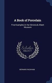 Cover image for A Book of Porcelain: Fine Examples in the Victoria & Albert Museum