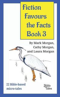 Cover image for Fiction Favours the Facts - Book 3: Yet another 22 Bible-based micro-tales