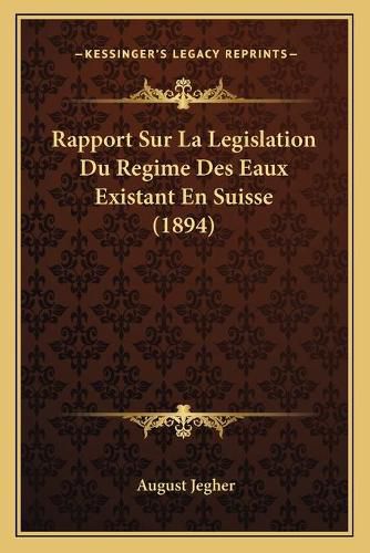 Cover image for Rapport Sur La Legislation Du Regime Des Eaux Existant En Suisse (1894)