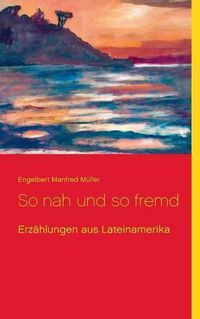 Cover image for So nah und so fremd: Erzahlungen aus Lateinamerika