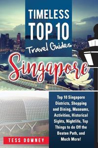 Cover image for Singapore: Top 10 Singapore Districts, Shopping and Dining, Museums, Activities, Historical Sights, Nightlife, Top Things to do Off the Beaten Path, and Much More! Timeless Top 10 Travel Guides