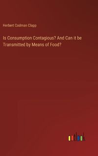 Cover image for Is Consumption Contagious? And Can it be Transmitted by Means of Food?