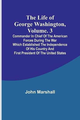 The Life of George Washington, Volume. 3