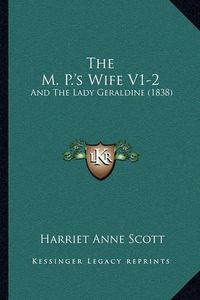 Cover image for The M. P.'s Wife V1-2 the M. P.'s Wife V1-2: And the Lady Geraldine (1838) and the Lady Geraldine (1838)