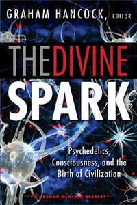 Cover image for The Divine Spark: A Graham Hancock Reader: Psychedelics, Consciousness, and the Birth of Civilization