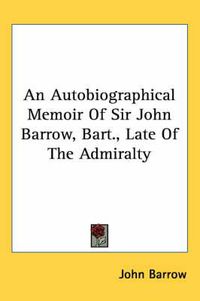 Cover image for An Autobiographical Memoir of Sir John Barrow, Bart., Late of the Admiralty