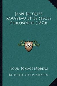 Cover image for Jean-Jacques Rousseau Et Le Siecle Philosophe (1870)