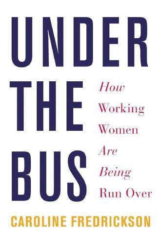 Cover image for Under The Bus: How Working Women Are Being Run Over