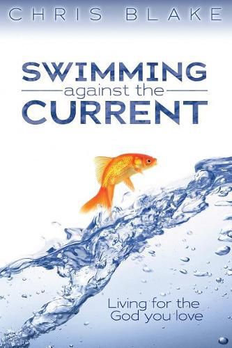 Cover image for Swimming Against the Current: Living for the God You Love