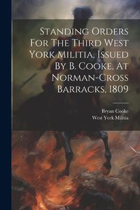 Cover image for Standing Orders For The Third West York Militia, Issued By B. Cooke, At Norman-cross Barracks, 1809